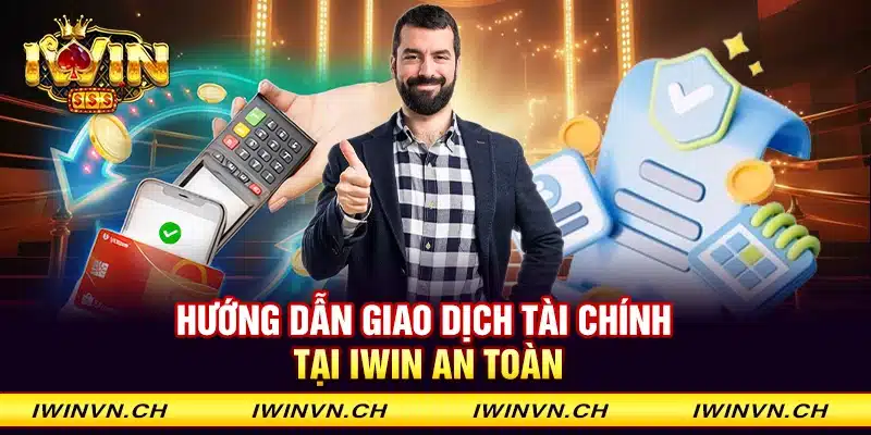 Hướng dẫn giao dịch tài chính tại Iwin an toàn